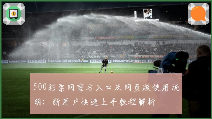 500彩票网官方入口及网页版使用说明：新用户快速上手教程解析