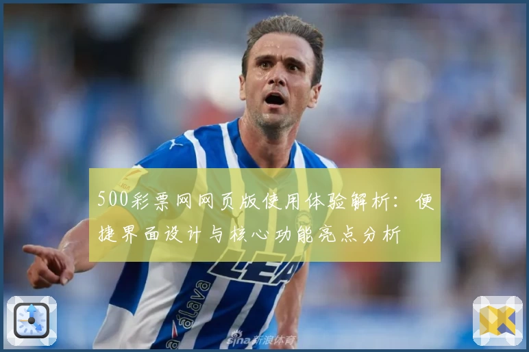 500彩票网网页版使用体验解析：便捷界面设计与核心功能亮点分析