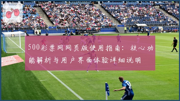 500彩票网网页版使用指南：核心功能解析与用户界面体验详细说明